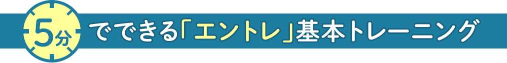 5分でできる「エントレ」基本トレーニング